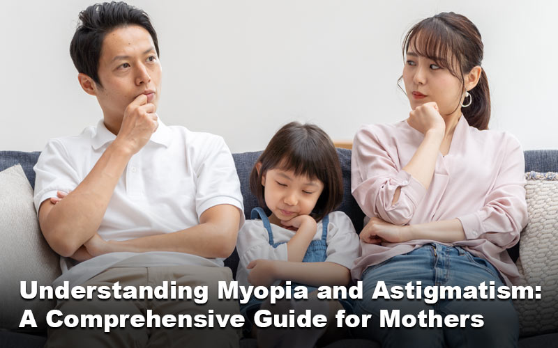 Understanding Myopia and Astigmatism: A Comprehensive Guide for Mothers